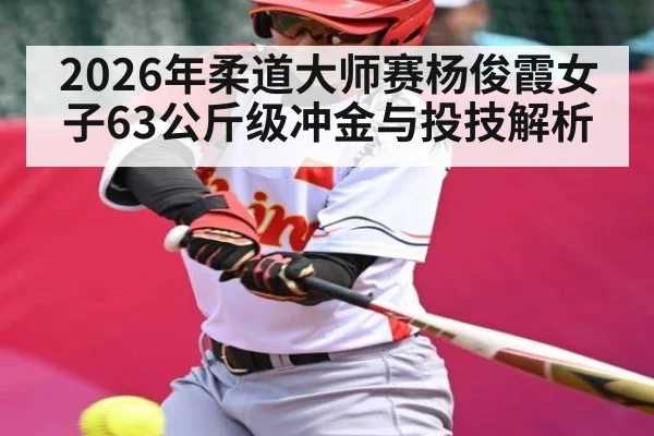 2026年柔道大师赛杨俊霞女子63公斤级冲金与投技解析